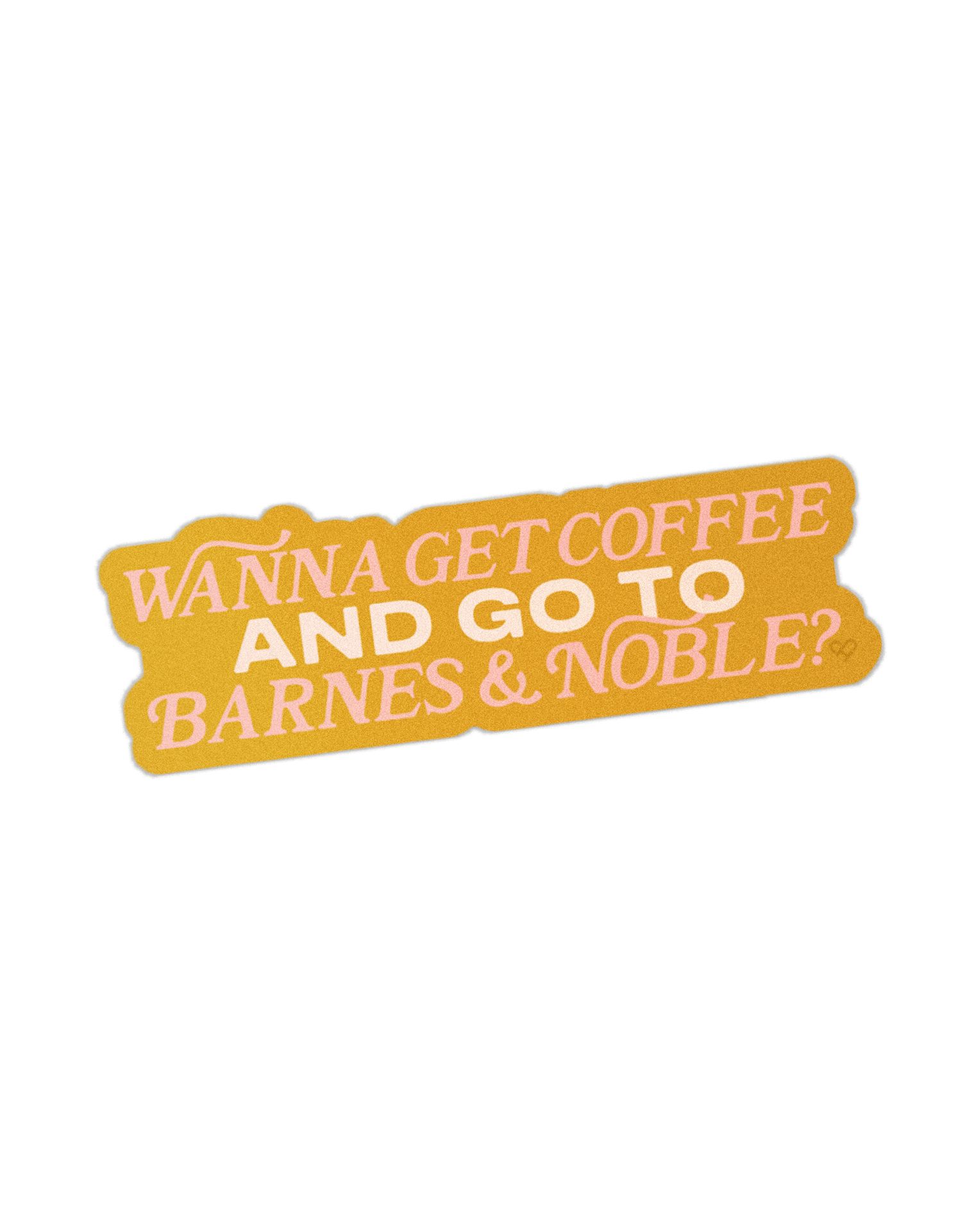 Wanna Get Coffee And Go To Barnes & Noble Sticker