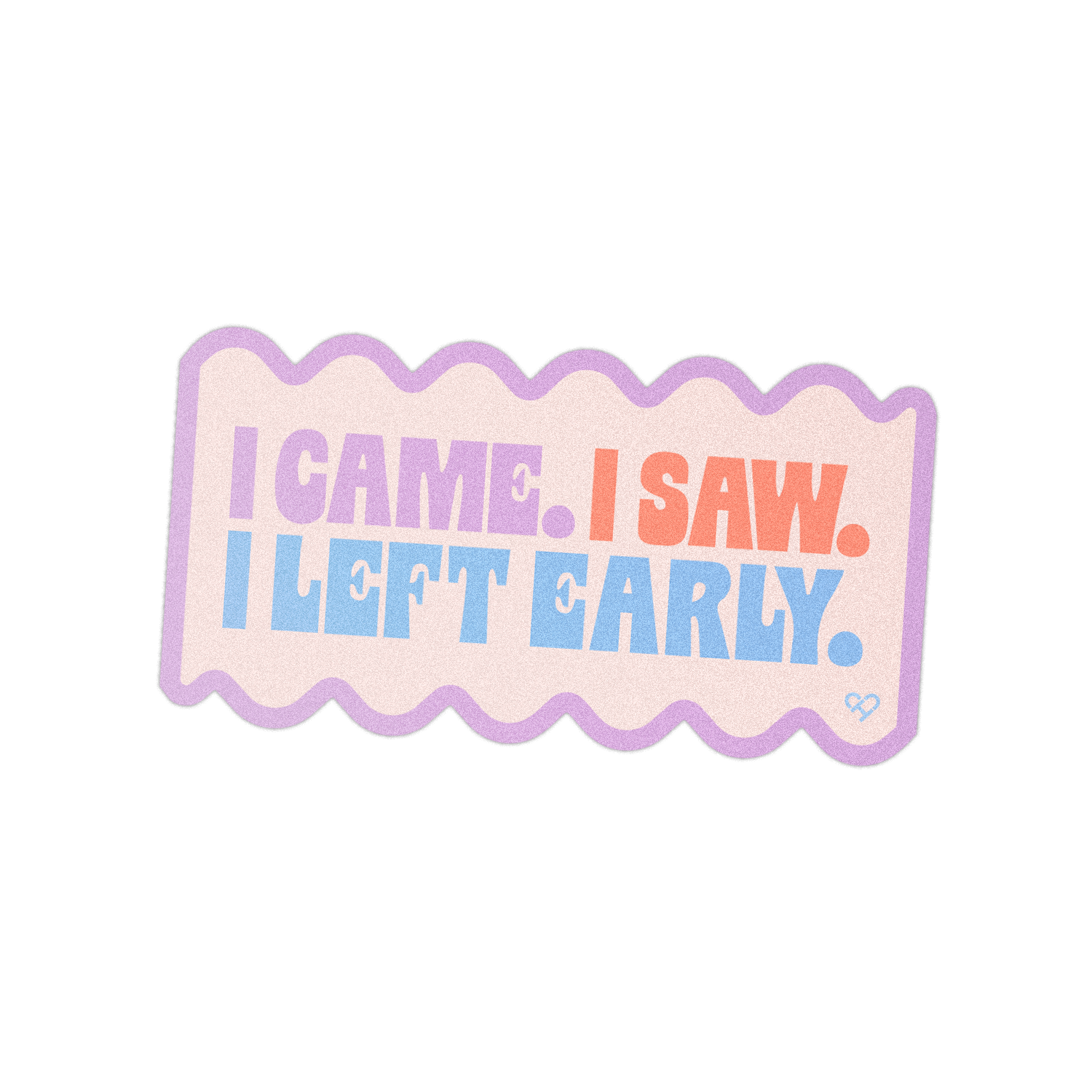 I Came I Saw I Left Early Sticker, lilac wavy edge sticker with pink and blue lettering