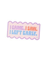 I Came I Saw I Left Early Sticker