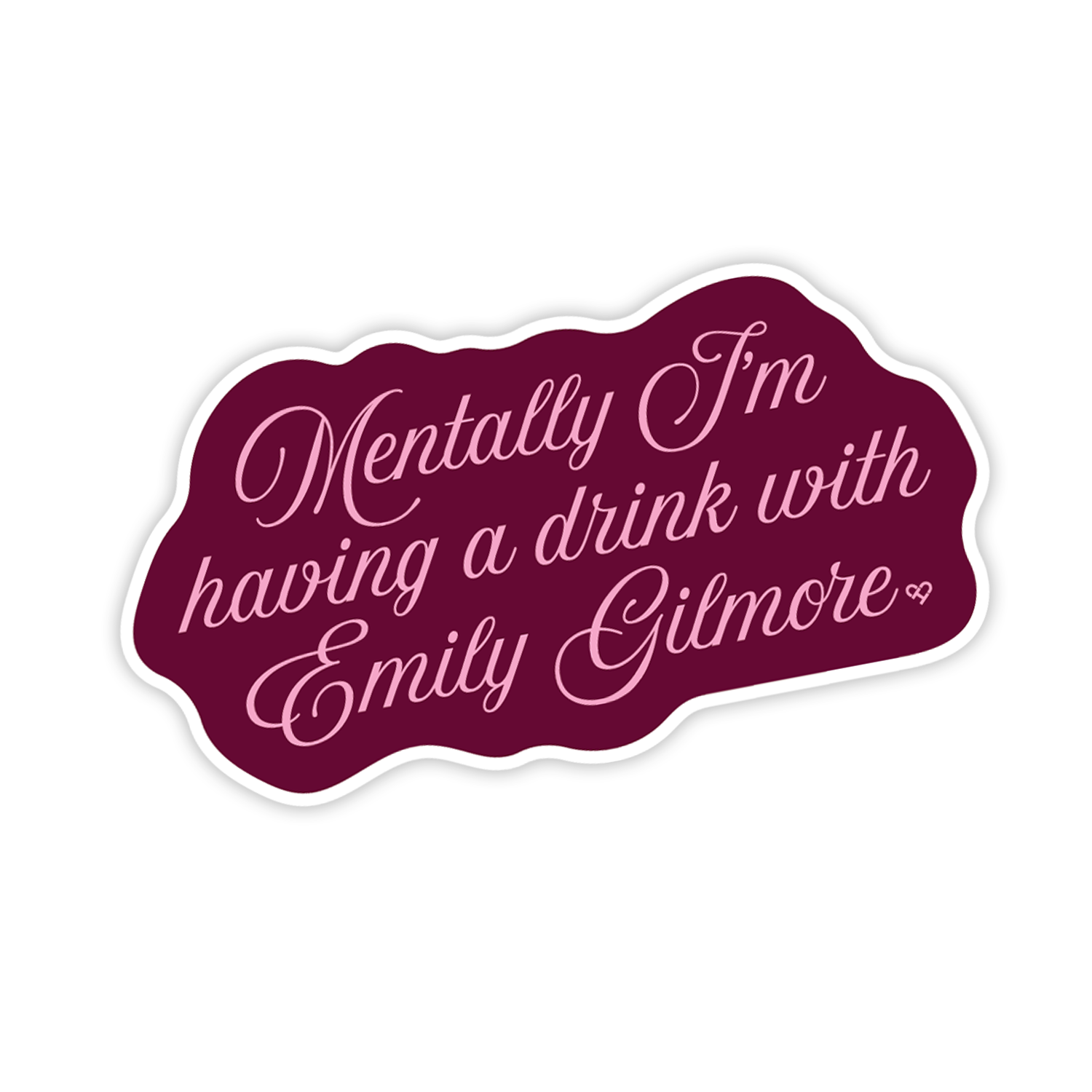 Mentally I'm Having a Drink With Emily Gilmore Sticker, burgundy sticker with pink script quote lettering