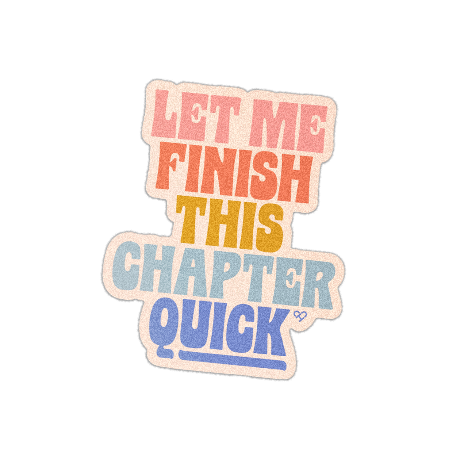 Let Me Finish This Chapter Quick Sticker, pink, orange, gold and blue stacked lettering on a cream die cut
