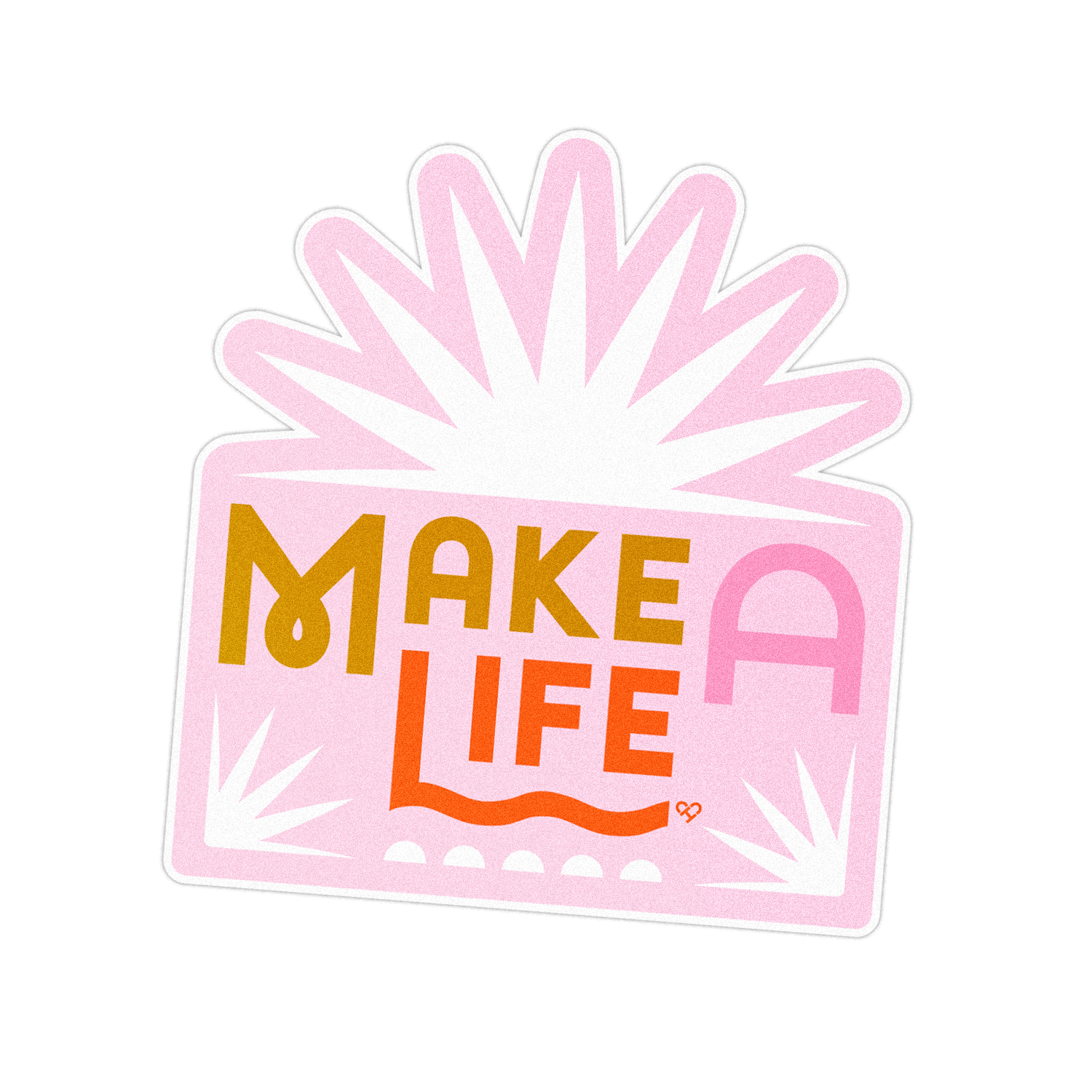 Make A Life Sticker, pink sunburst die cut with gold and orange lettering reading Make A Life