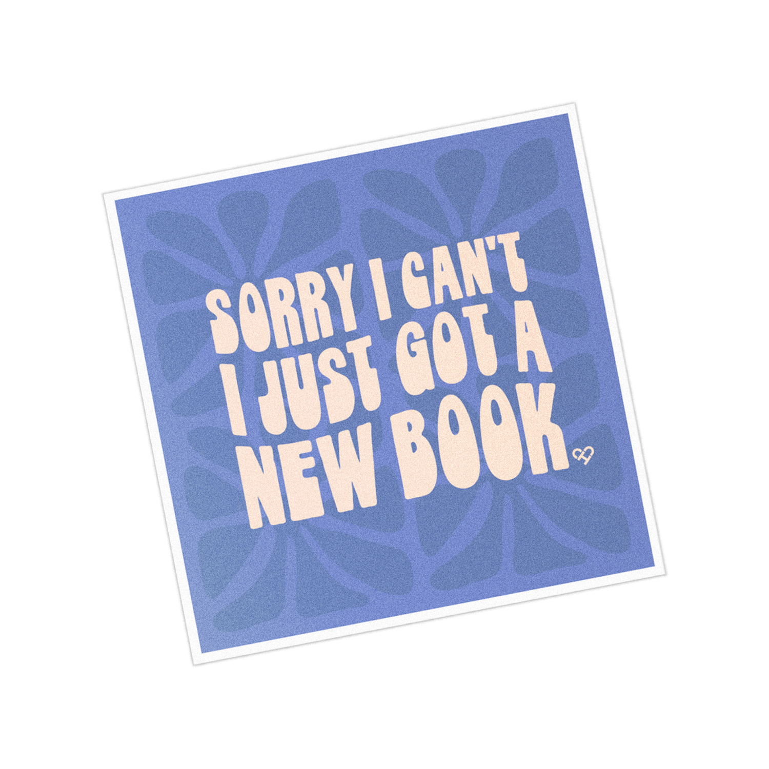 Sorry I Can't I Just Got a New Book Sticker, cream bold lettering on a periwinkle floral square