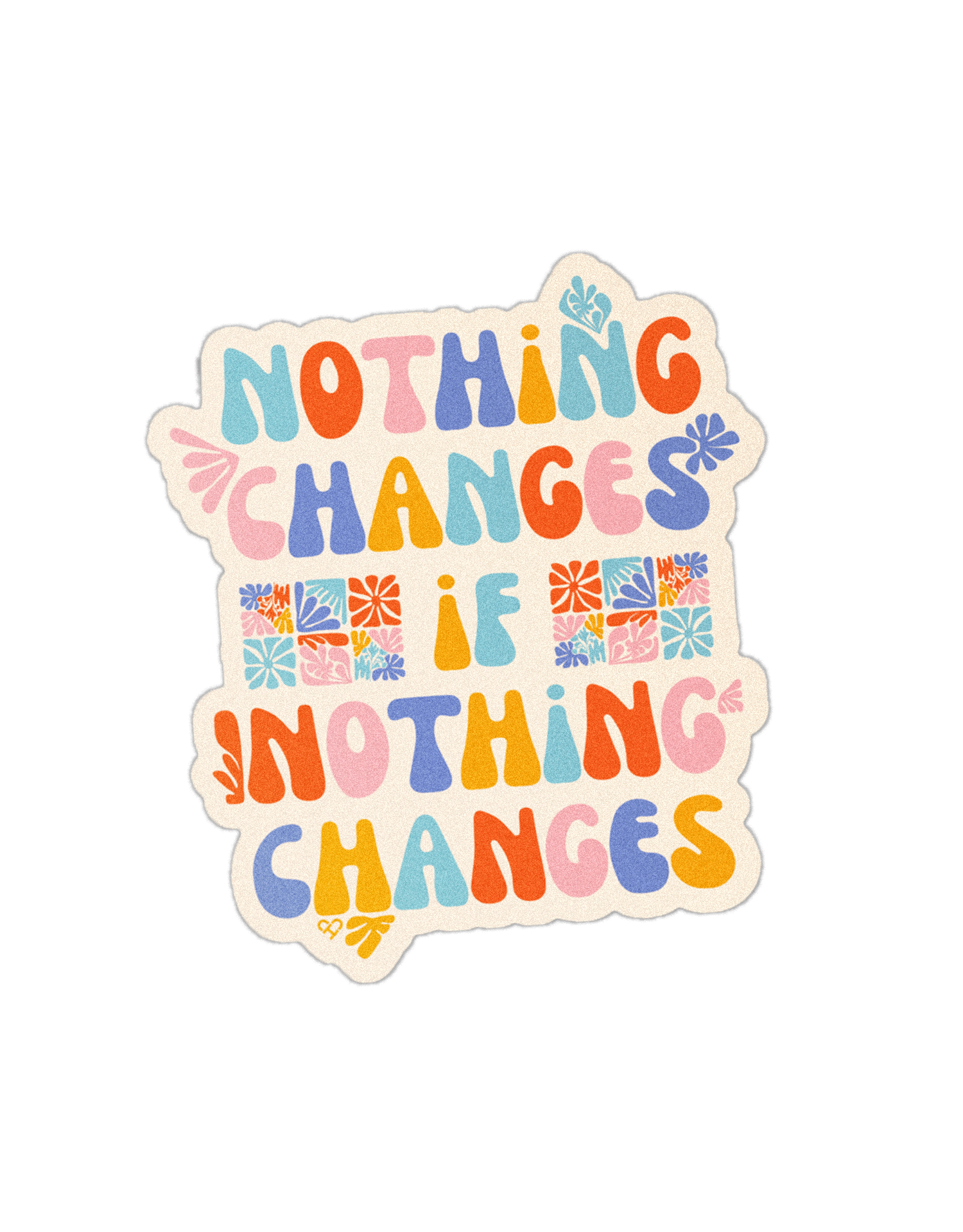 Nothing Changes if Nothing Changes Sticker