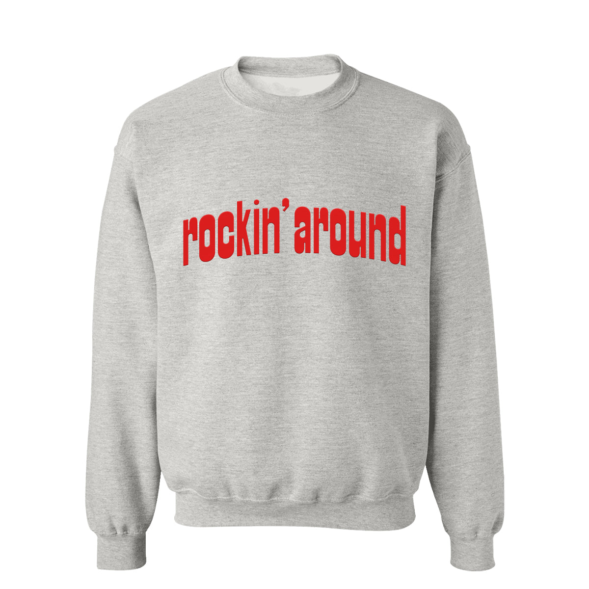 Rockin' Around Crewneck, heather gray crewneck sweatshirt with red rockin' around lettering across the chest