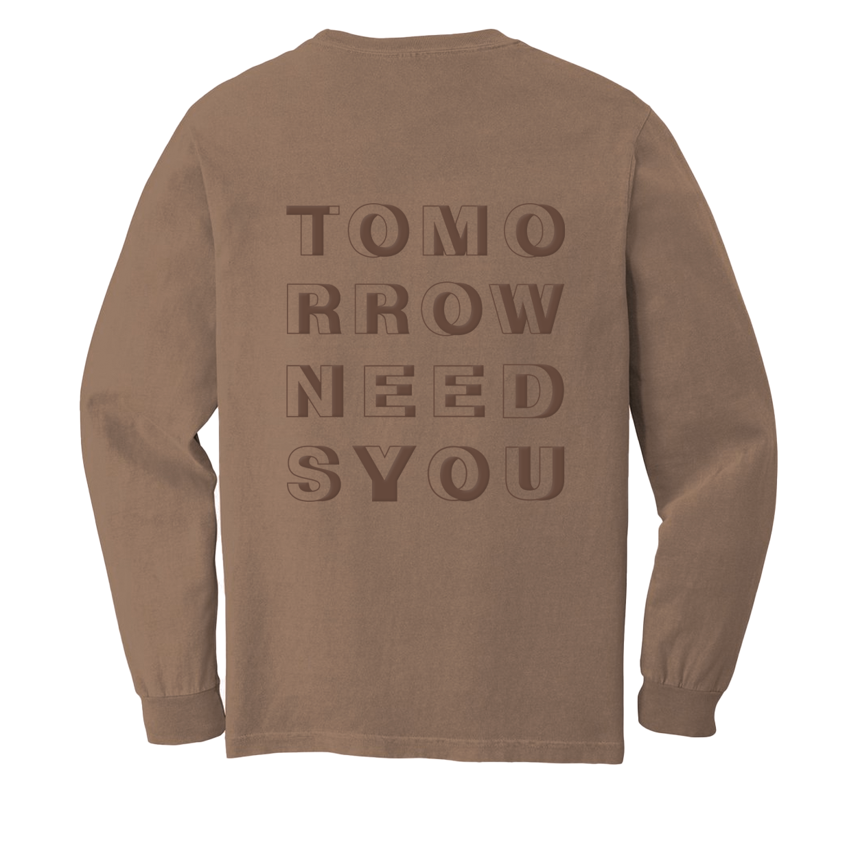 Tomorrow Needs You Long Sleeve, back of brown long sleeve tee with large tonal puff print stacked block letters