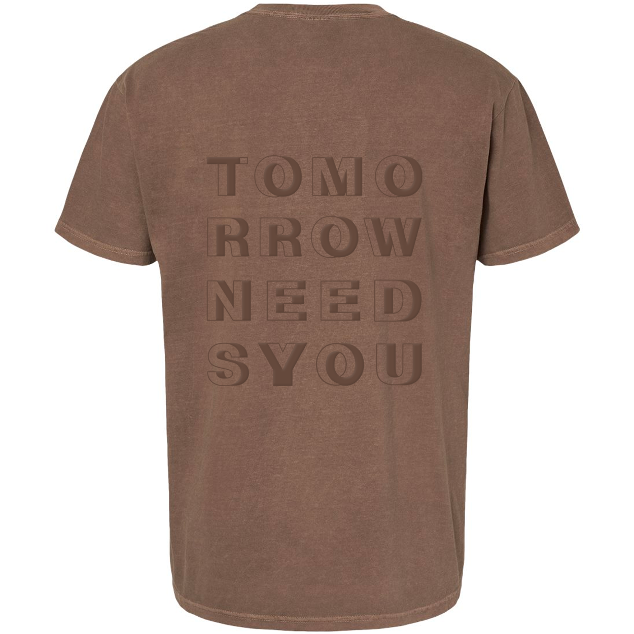 Tomorrow Needs You Short Sleeve, back of brown tee with large tonal stacked block letters reading Tomorrow Needs You