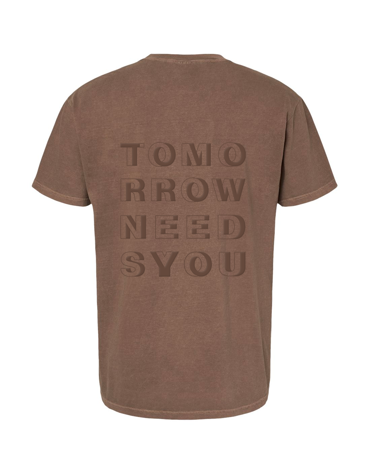 Tomorrow Needs You Short Sleeve, back of brown tee with large tonal stacked block letters reading Tomorrow Needs You