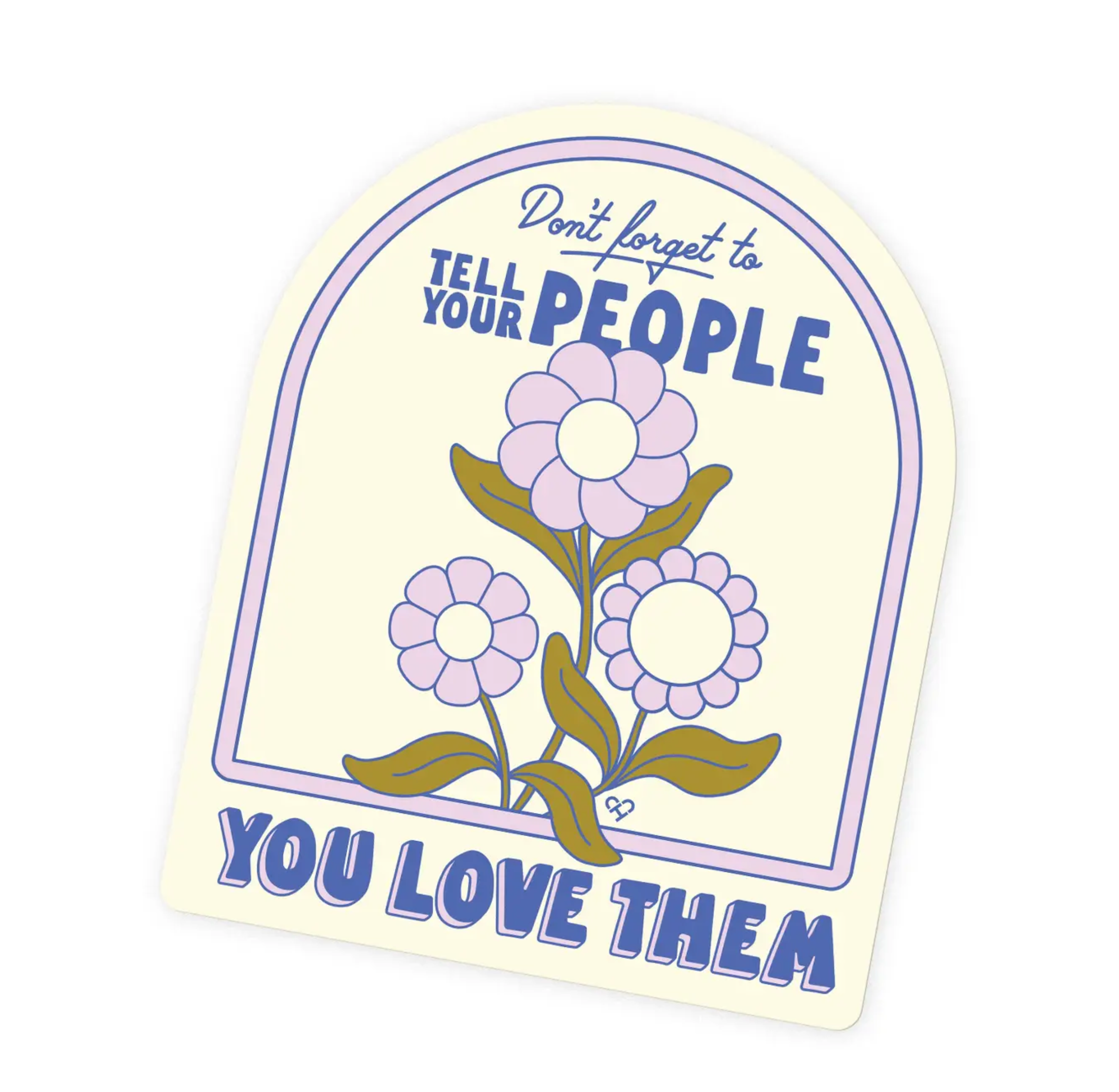 Tell Your People You Love Them Sticker, cream arch with purple flowers reading Don't forget to tell your people you love them