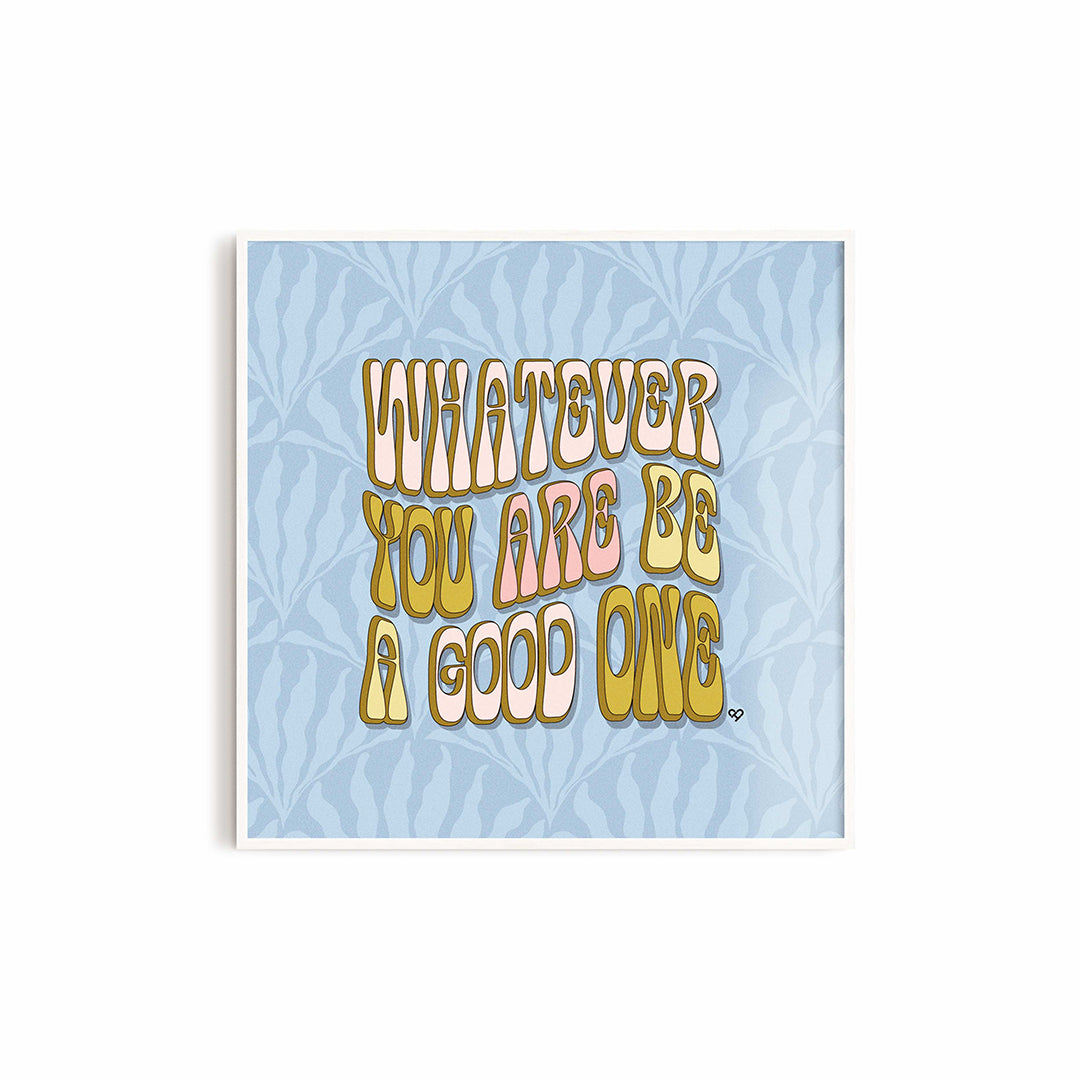 Be A Good One Print, gold retro text reading Whatever You Are Be A Good One on light blue, in a white frame