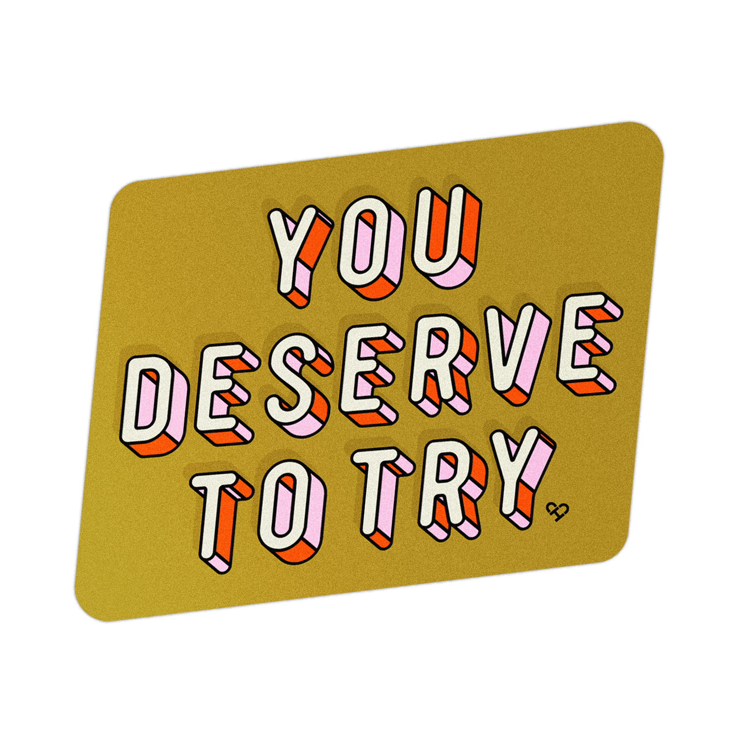 You Deserve To Try Sticker, mustard sticker with white, pink and orange 3D block letters