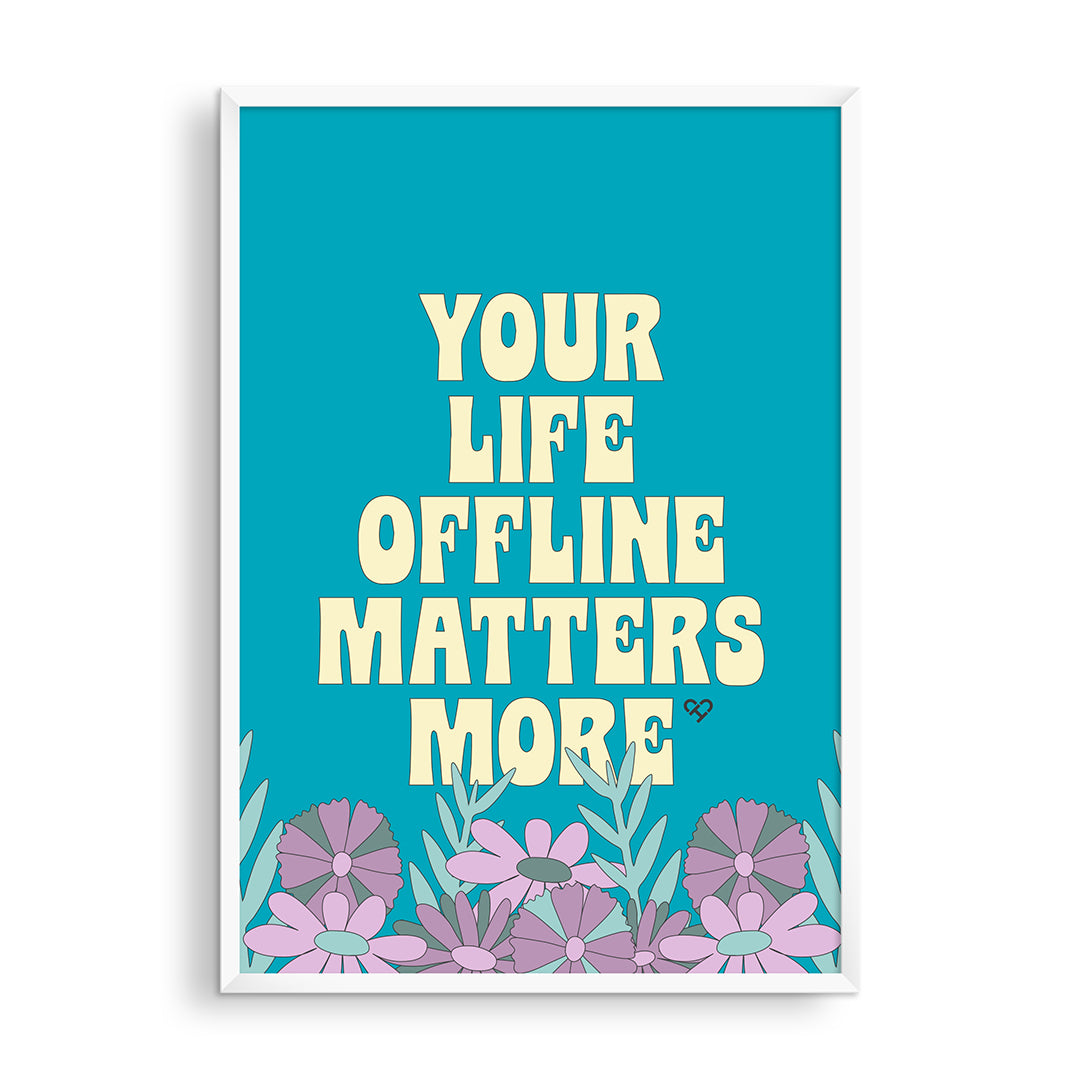 Your Life Offline Matters More Print, framed teal print with cream lettering and purple and pink flowers along the bottom