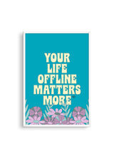 Your Life Offline Matters More Print