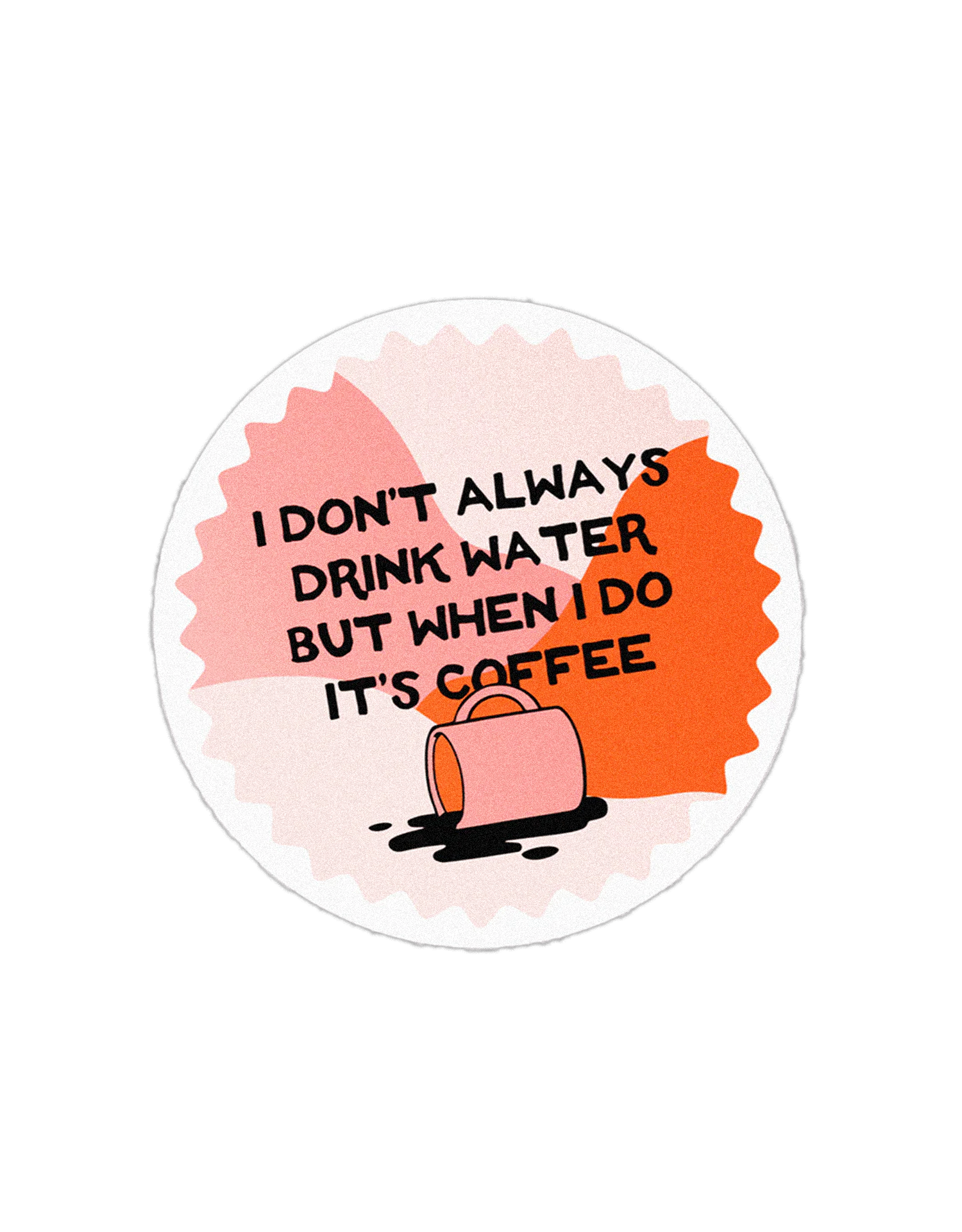 I Don't Always Drink Water But When I Do It's Coffee Sticker