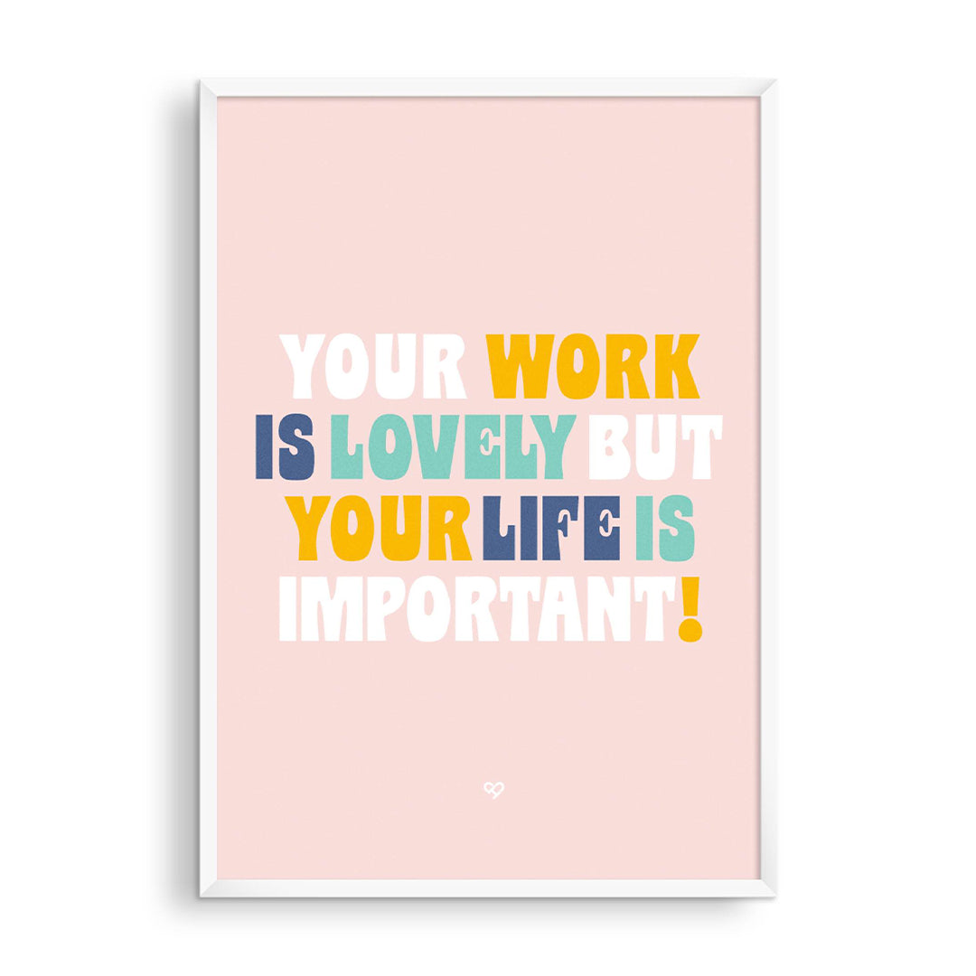 Your Life Is Important Print, colorful text reading Your Work Is Lovely But Your Life Is Important on pink, framed